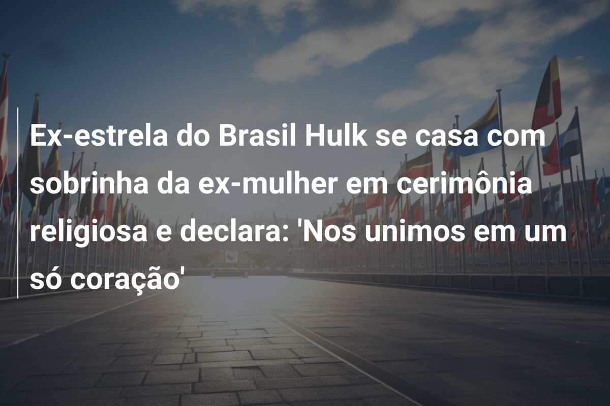 Ex-estrela do Brasil Hulk se casa com sobrinha da ex-mulher em cerimônia religiosa e declara: 'Nos unimos em um só coração'