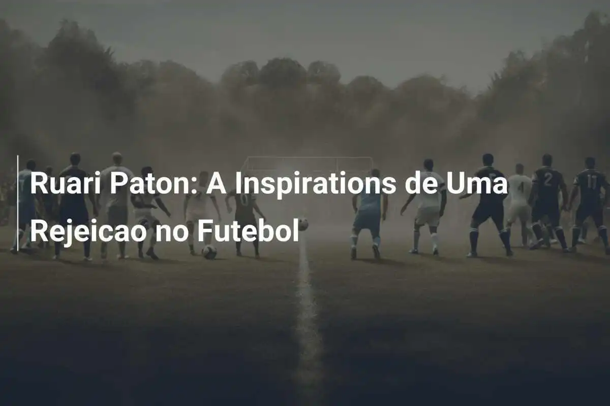 Ruari Paton: A Inspirations de Uma Rejeicao no Futebol