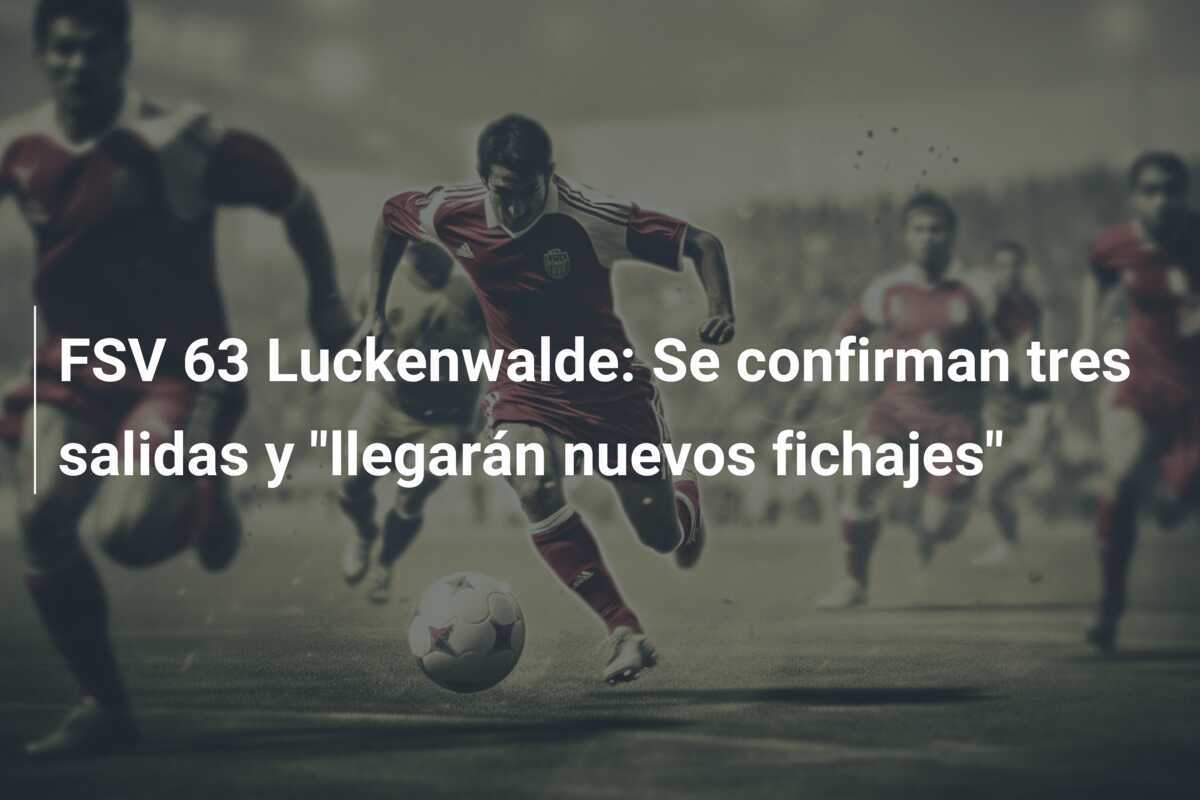 FSV 63 Luckenwalde: Se confirman tres salidas y "llegarán nuevos fichajes"