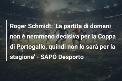 Roger Schmidt: ‘La partita di domani non è nemmeno decisiva per la Coppa di Portogallo, quindi non lo sarà per la stagione’ – SAPO Desporto