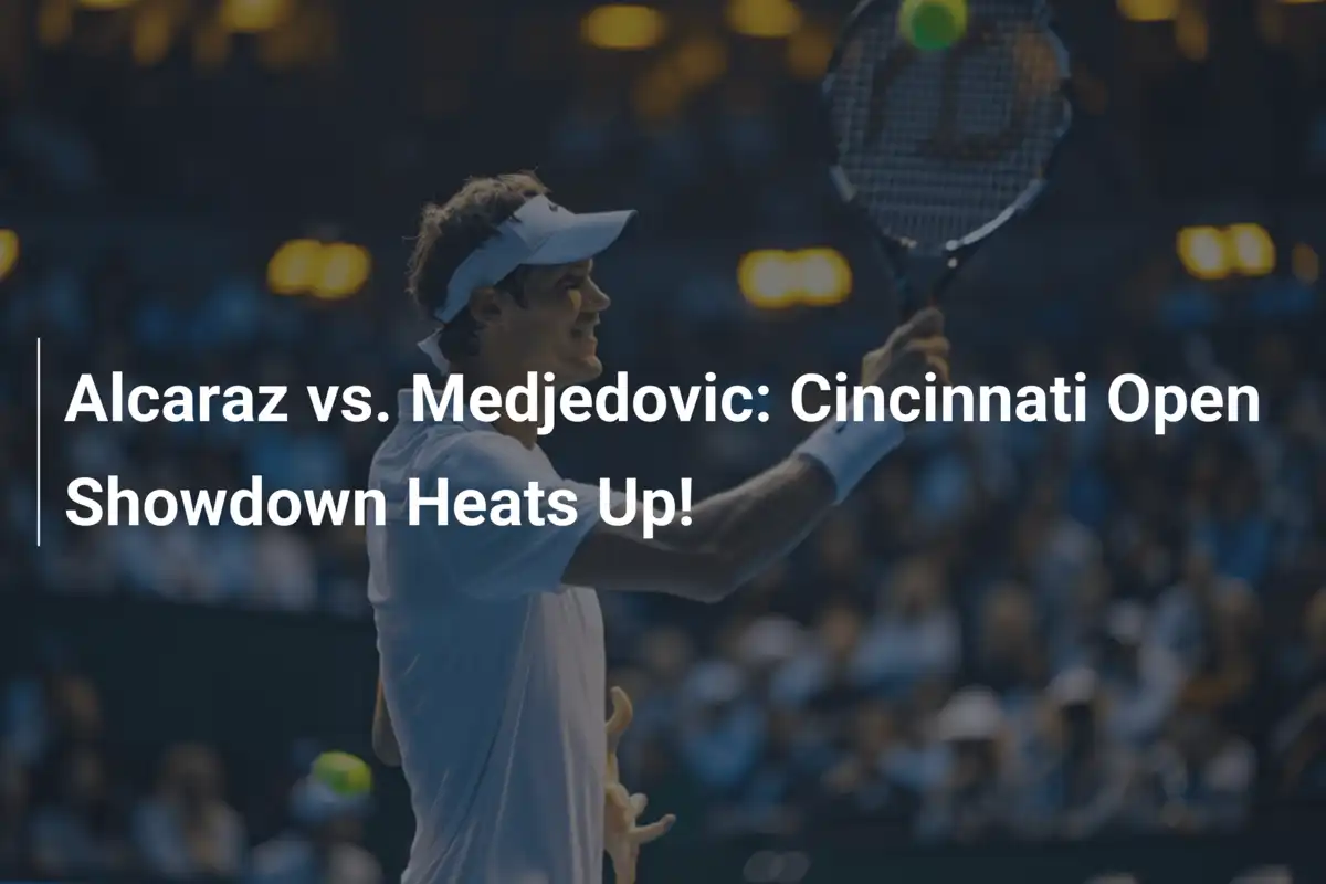 Alcaraz gegen Medjedovic: Showdown bei den Cincinnati Open wird heiß!