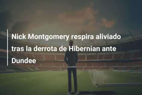 Nick Montgomery respira aliviado tras la derrota de Hibernian ante Dundee