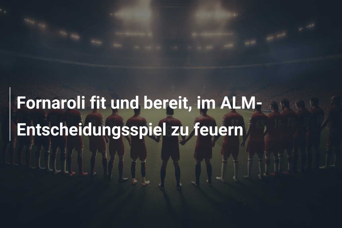 Fornaroli fit und bereit, im ALM-Entscheidungsspiel zu feuern
