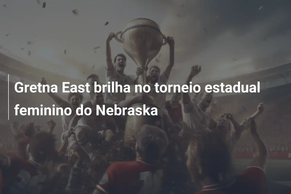 Gretna East brilha no torneio estadual feminino do Nebraska