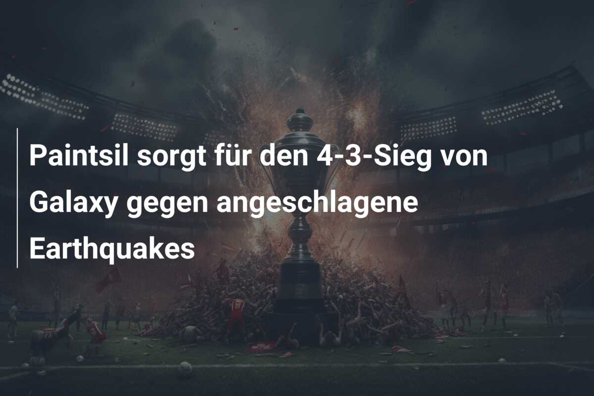 Paintsil sorgt für den 4-3-Sieg von Galaxy gegen angeschlagene Earthquakes