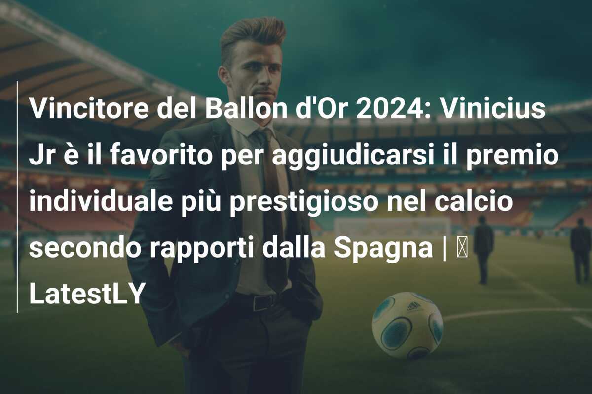 Vincitore del Ballon d'Or 2024: Vinicius Jr è il favorito per aggiudicarsi il premio individuale più prestigioso nel calcio secondo rapporti dalla Spagna | ⚽ LatestLY