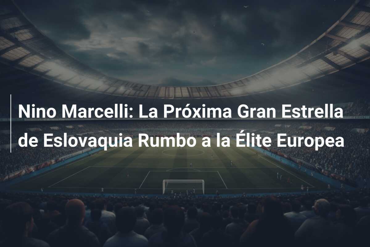 Nino Marcelli: La Próxima Gran Estrella de Eslovaquia Rumbo a la Élite Europea