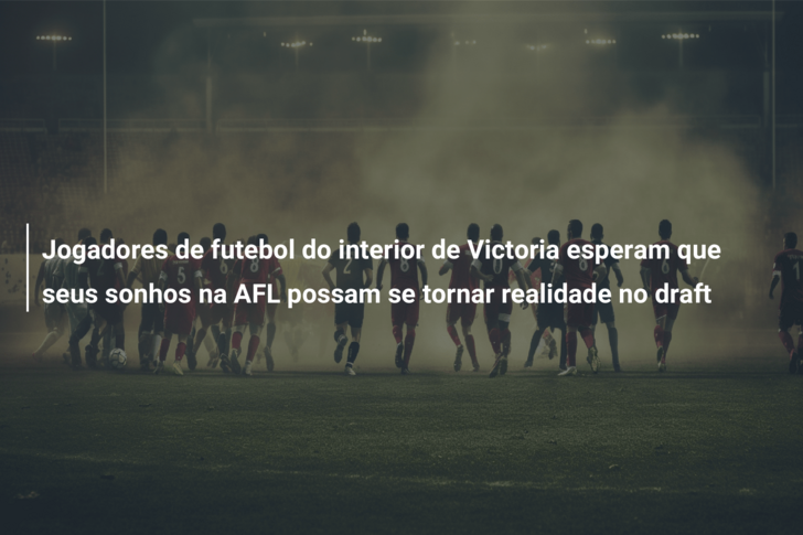 Jogadores de futebol do interior de Victoria esperam que seus sonhos na AFL possam se tornar realidade no draft