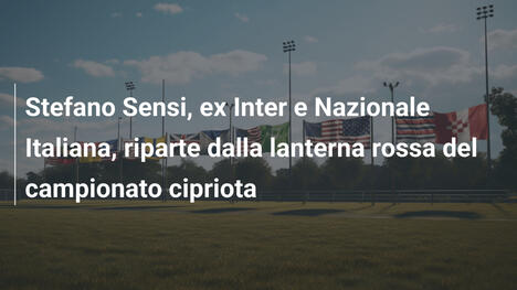 Stefano Sensi, ex Inter e Nazionale Italiana, riparte dalla lanterna rossa del campionato cipriota