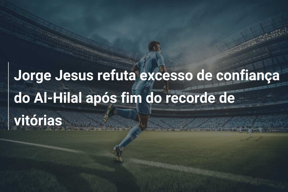 Jorge Jesus refuta excesso de confiança do Al-Hilal após fim do recorde de vitórias