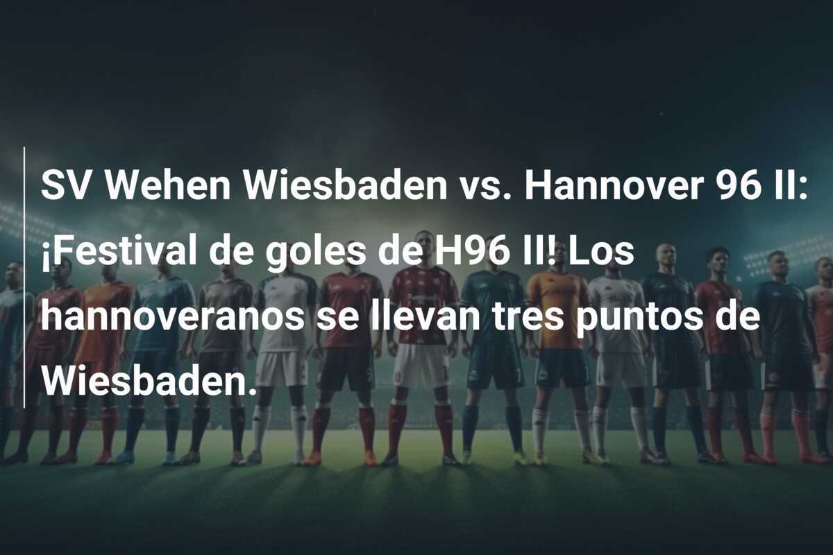 SV Wehen Wiesbaden vs. Hannover 96 II: ¡Festival de goles de H96 II! Los hannoveranos se llevan tres puntos de Wiesbaden.