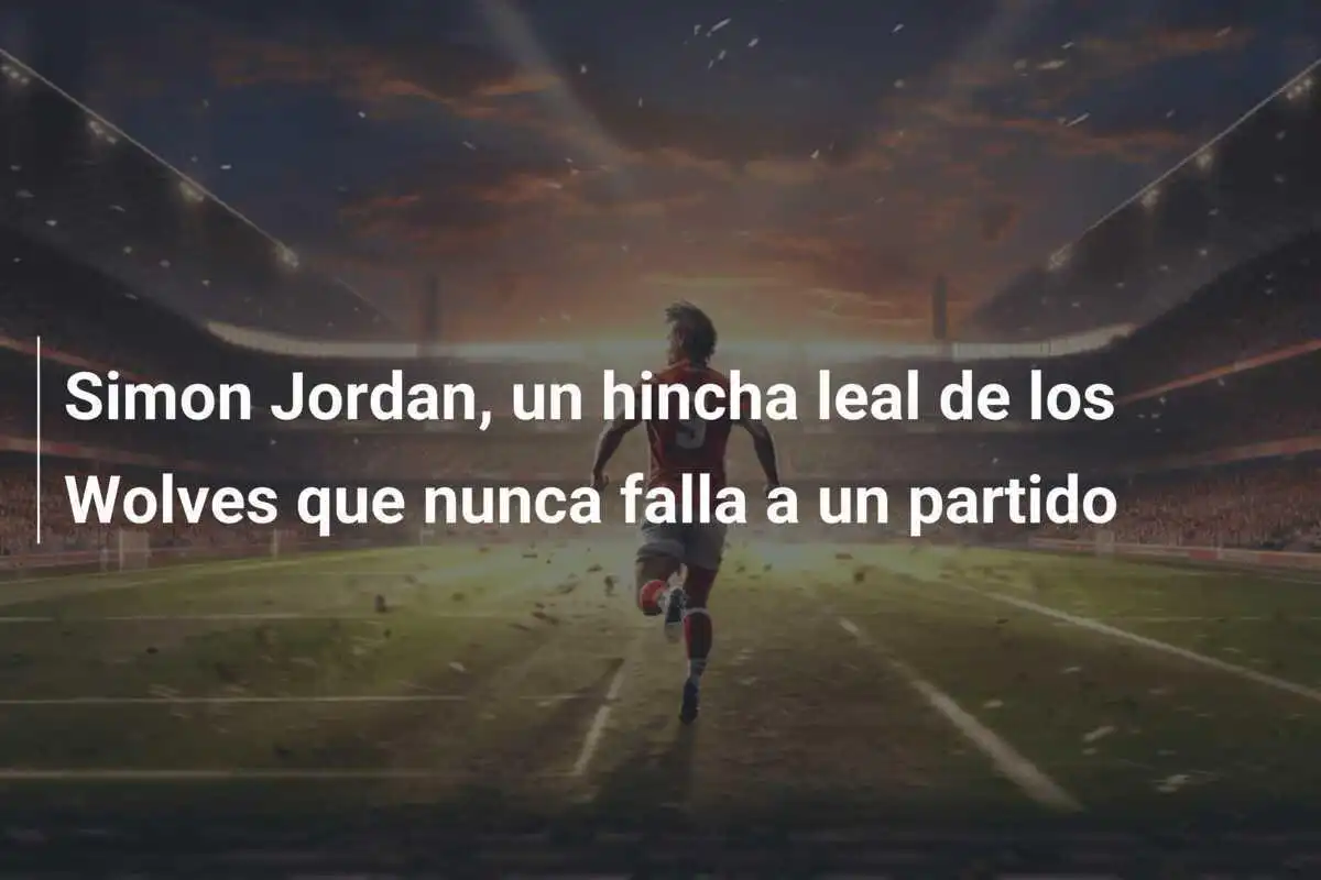 Simon Jordan, un hincha leal de los Wolves que nunca falla a un partido