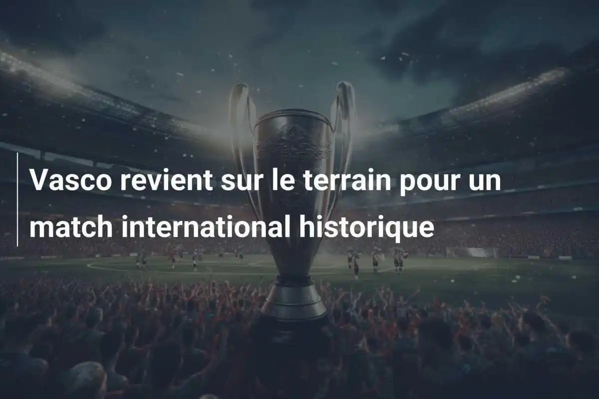Vasco revient sur le terrain pour un match international historique