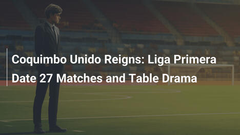 Coquimbo Unido herrscht: 27. Spieltag der Liga Primera