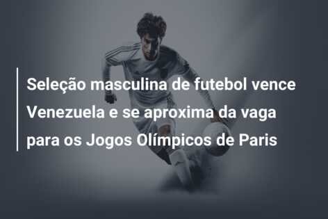 Seleção masculina de futebol vence Venezuela e se aproxima da vaga para os Jogos Olímpicos de Paris