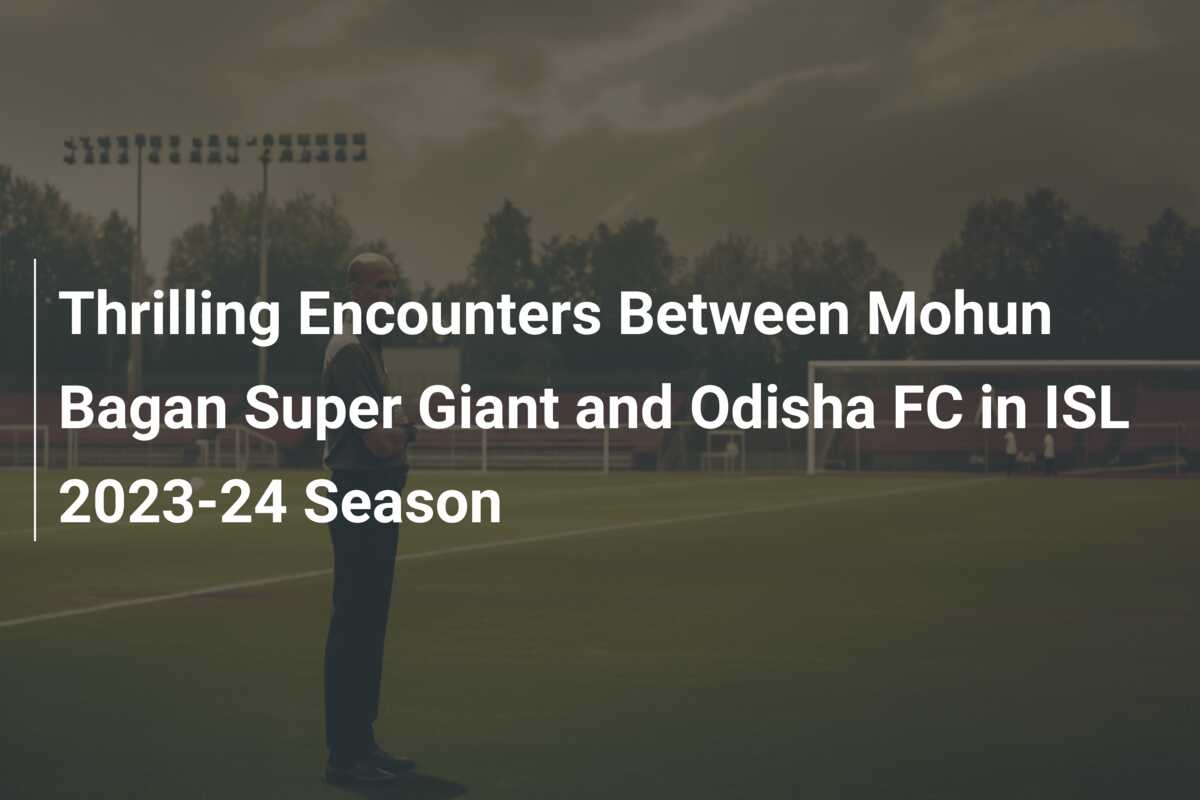 Thrilling Encounters Between Mohun Bagan Super Giant And Odisha FC In ...