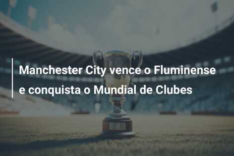 Manchester City vence o Fluminense e conquista o Mundial de Clubes