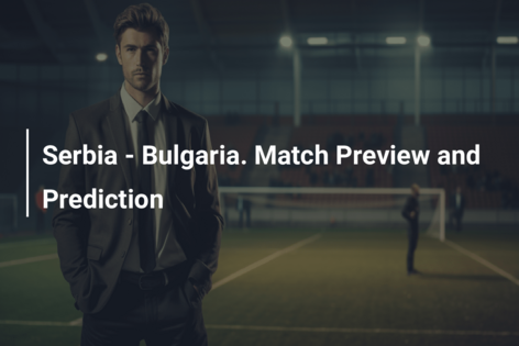 Serbia – Bulgaria. Match Preview and Prediction