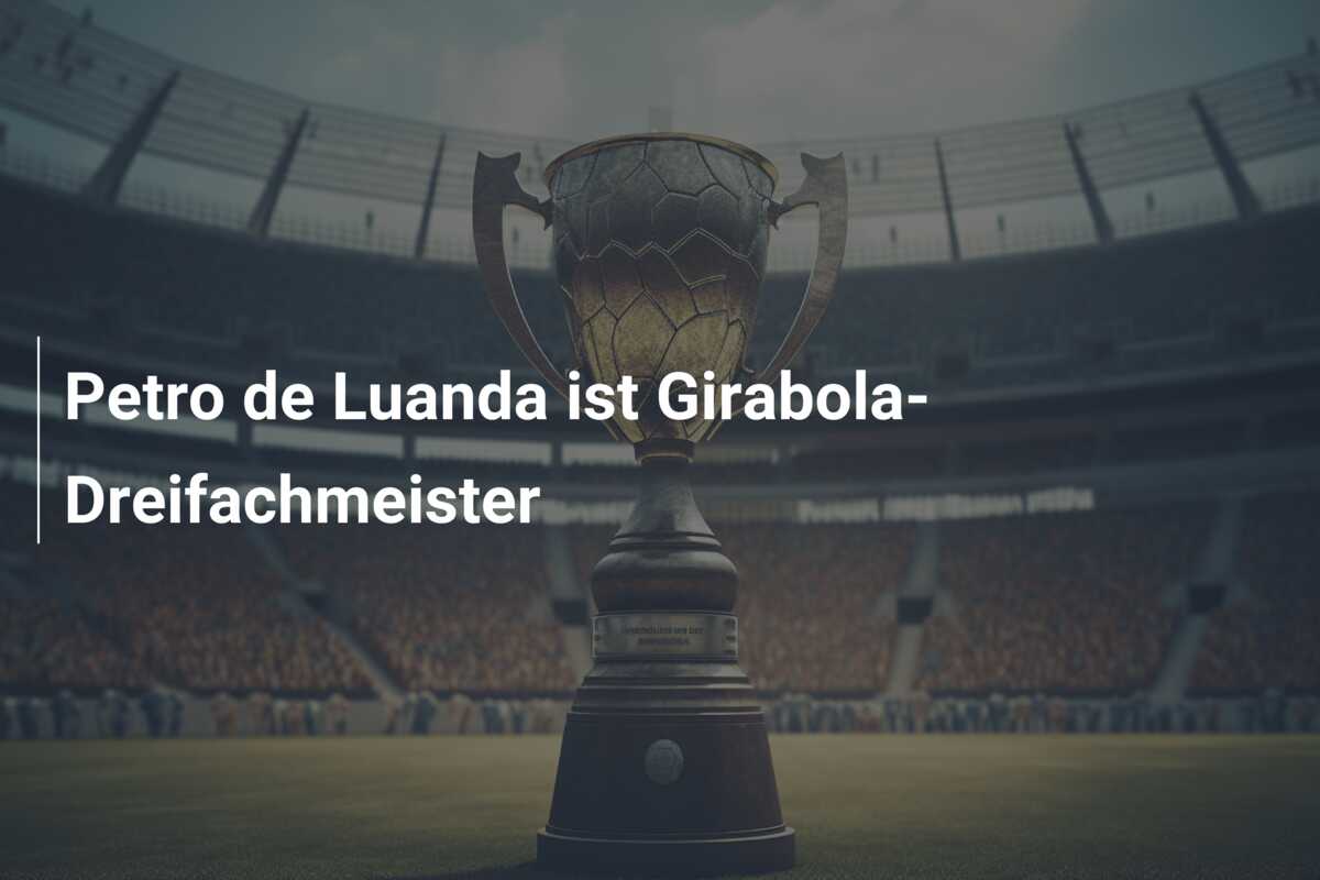 Petro de Luanda ist Girabola-Dreifachmeister