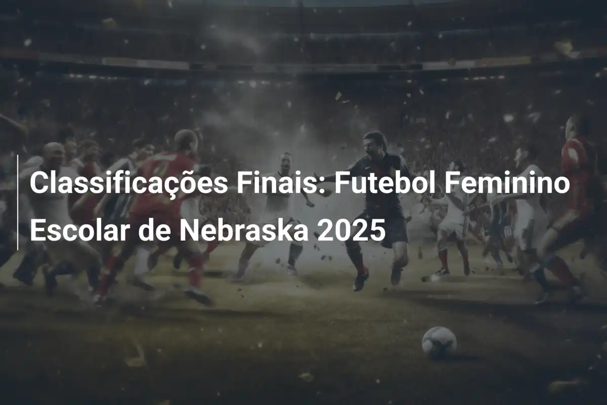Classificações Finais: Futebol Feminino Escolar de Nebraska 2025