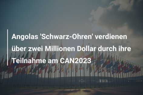 Angolas ‘Schwarz-Ohren’ verdienen über zwei Millionen Dollar durch ihre Teilnahme am CAN2023