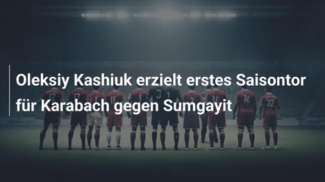 Oleksiy Kashiuk erzielt erstes Saisontor für Karabach gegen Sumgayit