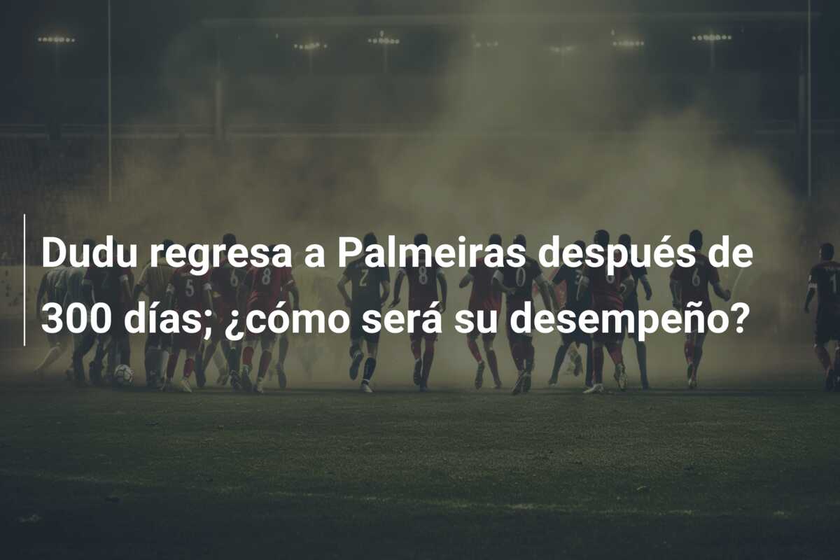 Dudu regresa a Palmeiras después de 300 días; ¿cómo será su desempeño?