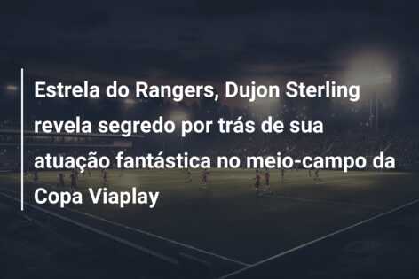 Estrela do Rangers, Dujon Sterling revela segredo por trás de sua atuação fantástica no meio-campo da Copa Viaplay