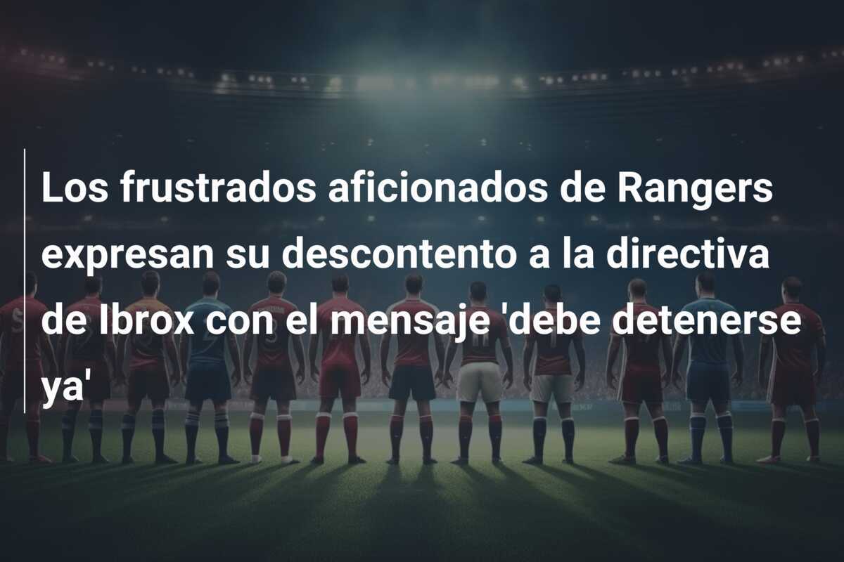Los frustrados aficionados de Rangers expresan su descontento a la directiva de Ibrox con el mensaje 'debe detenerse ya'