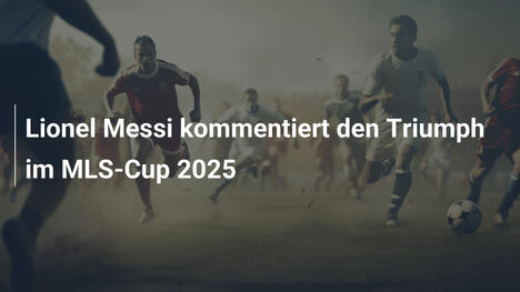 Lionel Messi kommentiert den Triumph im MLS-Cup 2025
