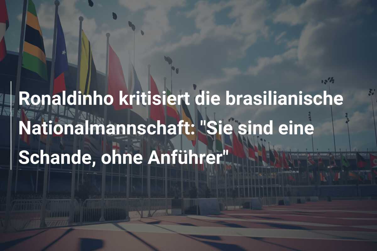 Ronaldinho kritisiert die brasilianische Nationalmannschaft: “Sie sind eine Schande, ohne Anführer”