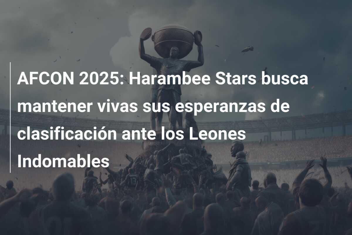 AFCON 2025: Harambee Stars busca mantener vivas sus esperanzas de clasificación ante los Leones Indomables