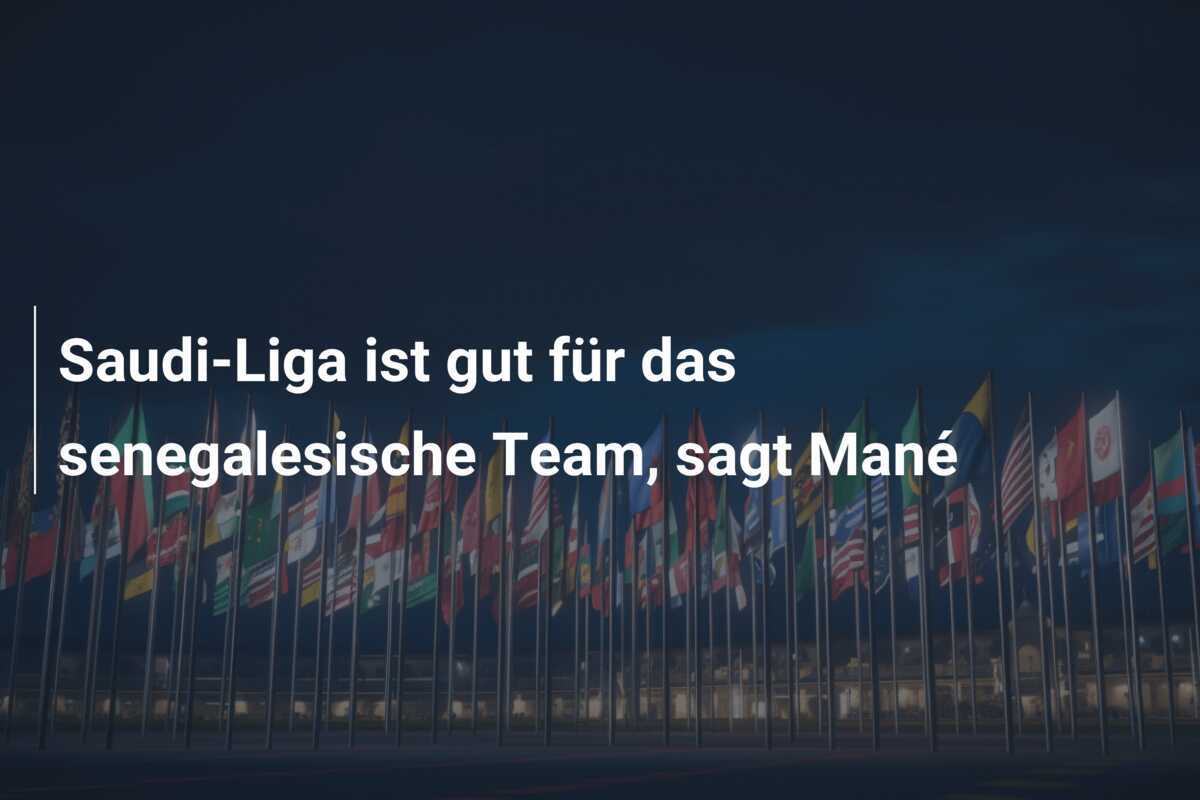 Saudi-Liga ist gut für das senegalesische Team, sagt Mané