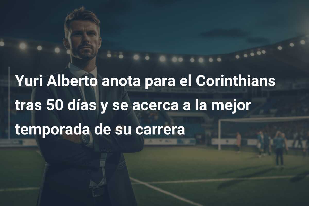 Yuri Alberto anota para el Corinthians tras 50 días y se acerca a la mejor temporada de su carrera