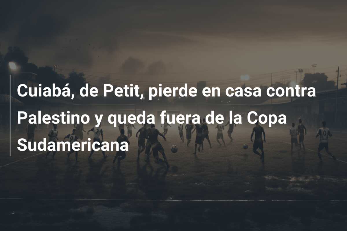Cuiabá, de Petit, pierde en casa contra Palestino y queda fuera de la Copa Sudamericana