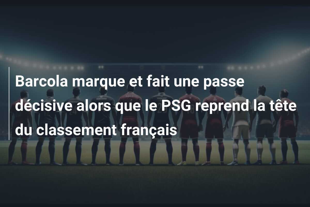 Barcola marque et fait une passe décisive alors que le PSG reprend la tête du classement français