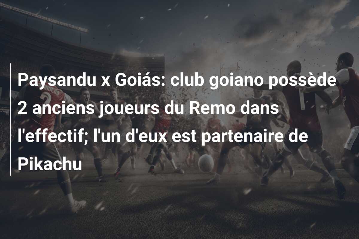 Paysandu x Goiás: club goiano possède 2 anciens joueurs du Remo dans l’effectif; l’un d’eux est partenaire de Pikachu
