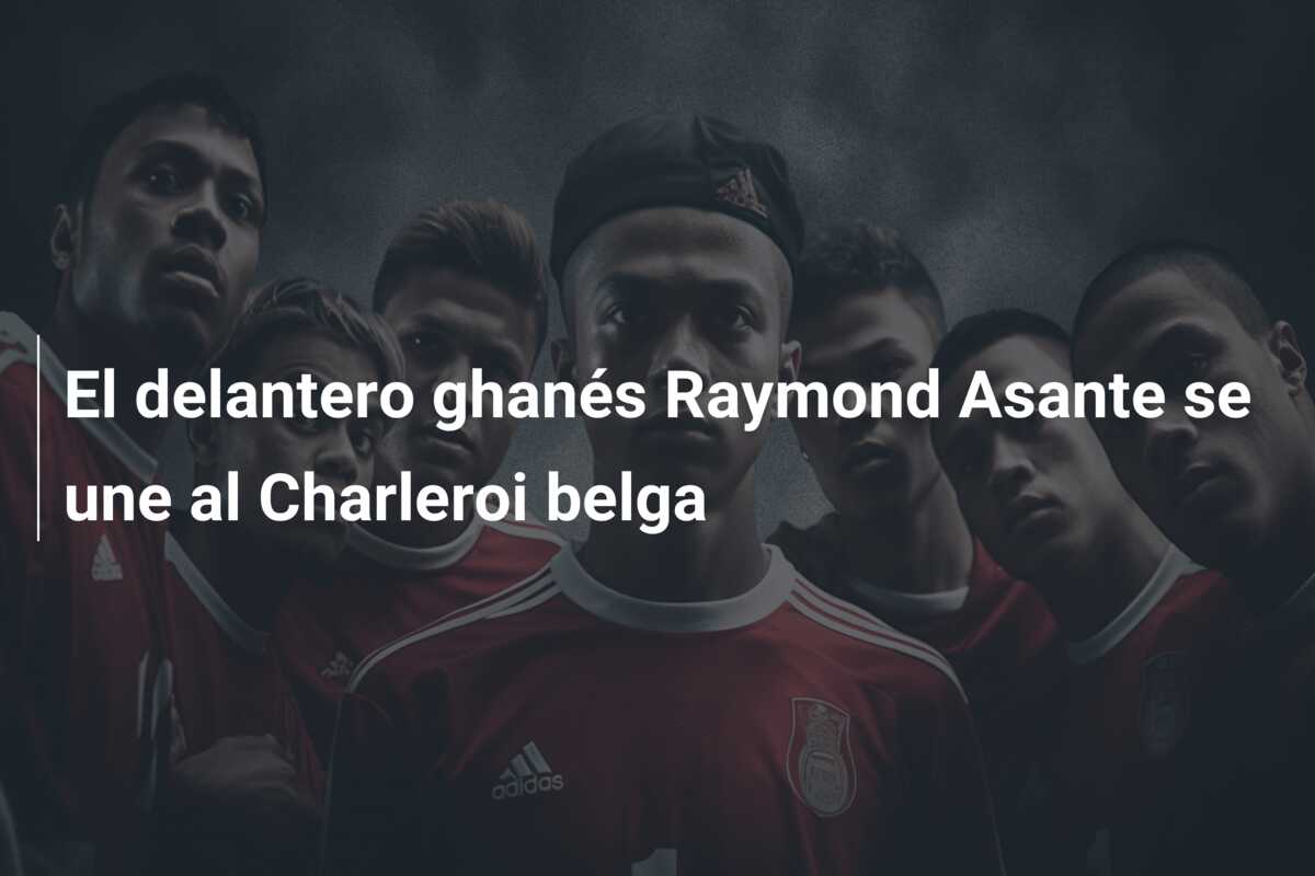 El delantero ghanés Raymond Asante se une al Charleroi belga
