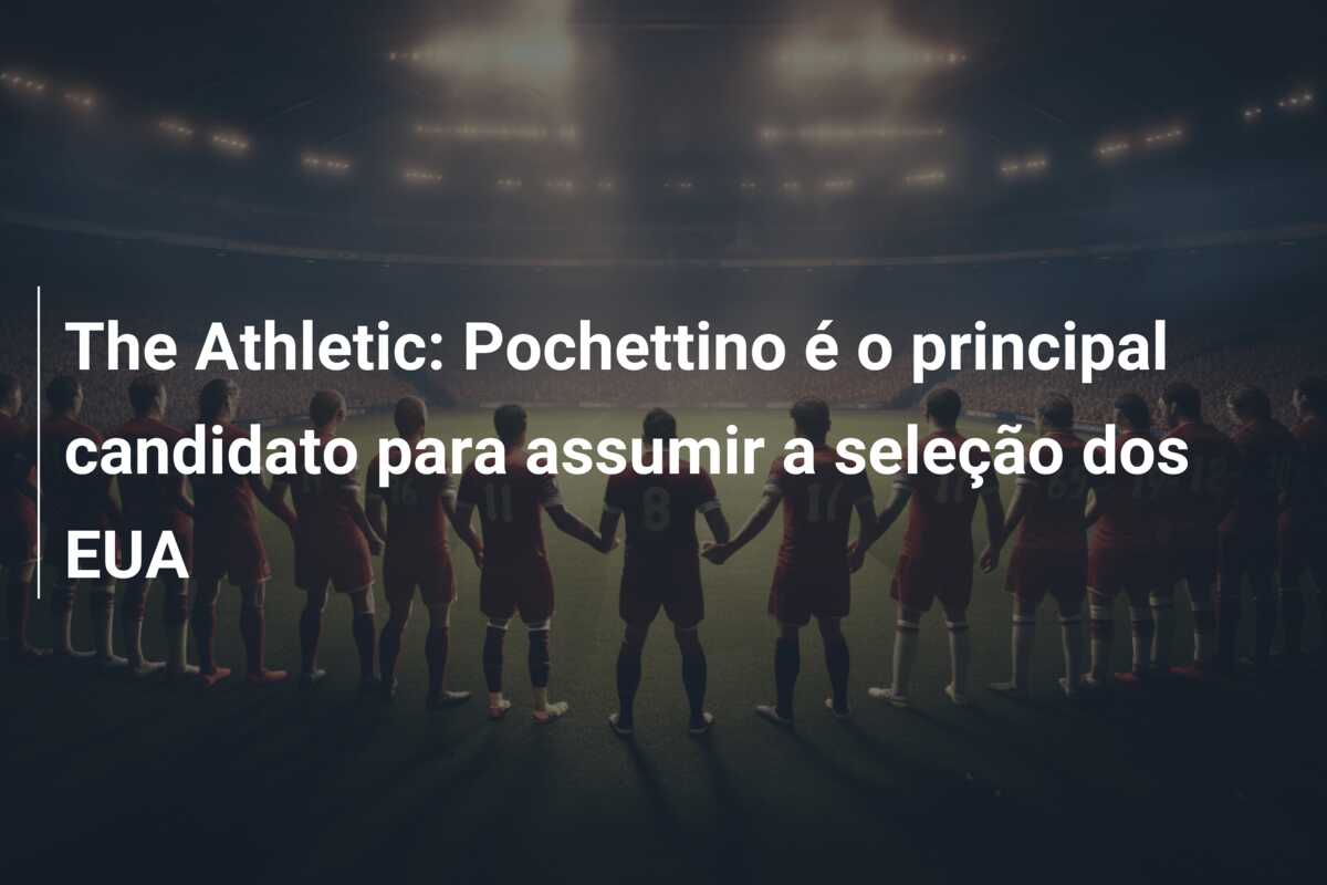 The Athletic: Pochettino é o principal candidato para assumir a seleção dos EUA