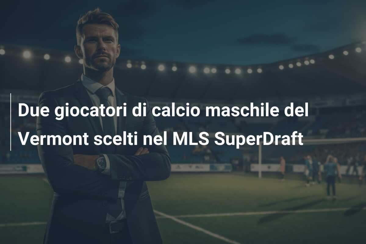 Due giocatori di calcio maschile del Vermont scelti nel MLS SuperDraft