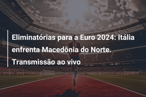 Eliminatórias para a Euro 2024: Itália enfrenta Macedônia do Norte. Transmissão ao vivo