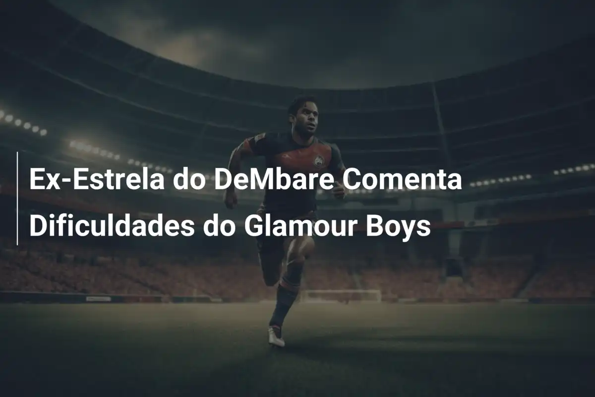 Ex-Estrela do DeMbare Comenta Dificuldades do Glamour Boys