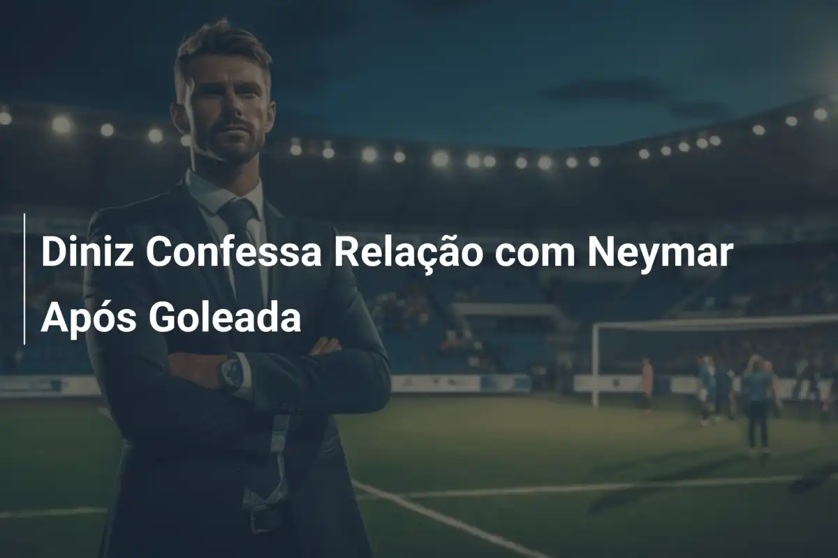 Diniz Confessa Relação com Neymar Após Goleada