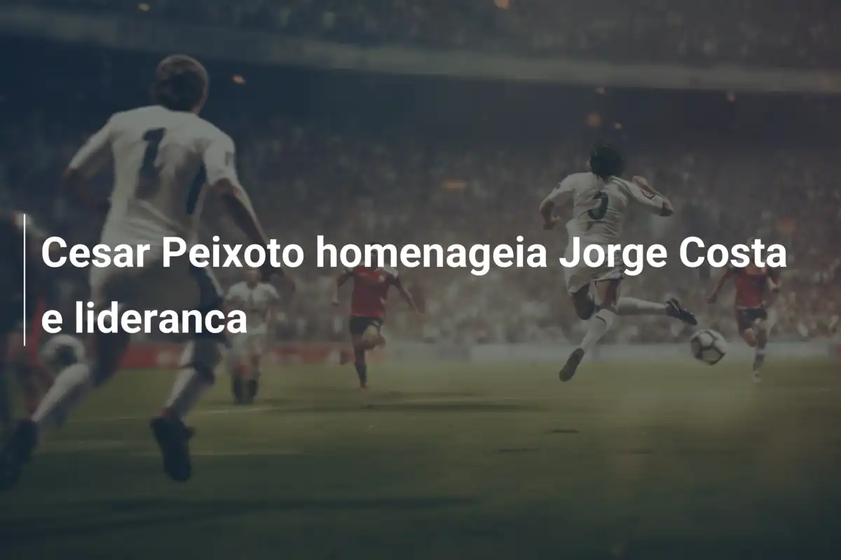 Cesar Peixoto homenageia Jorge Costa e lideranca