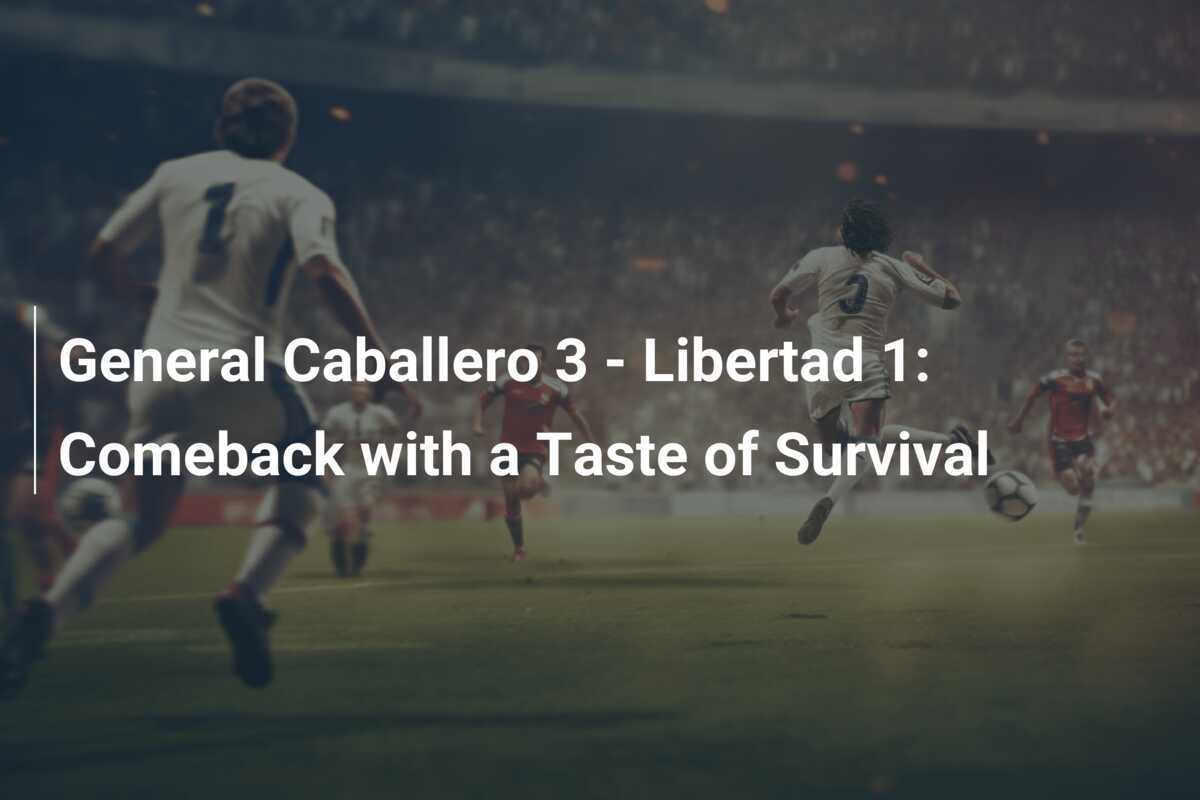 General Caballero 3 - Libertad 1: Retorno com Sabor de Sobrevivência