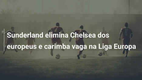 Sunderland elimina Chelsea dos europeus e carimba vaga na Liga Europa