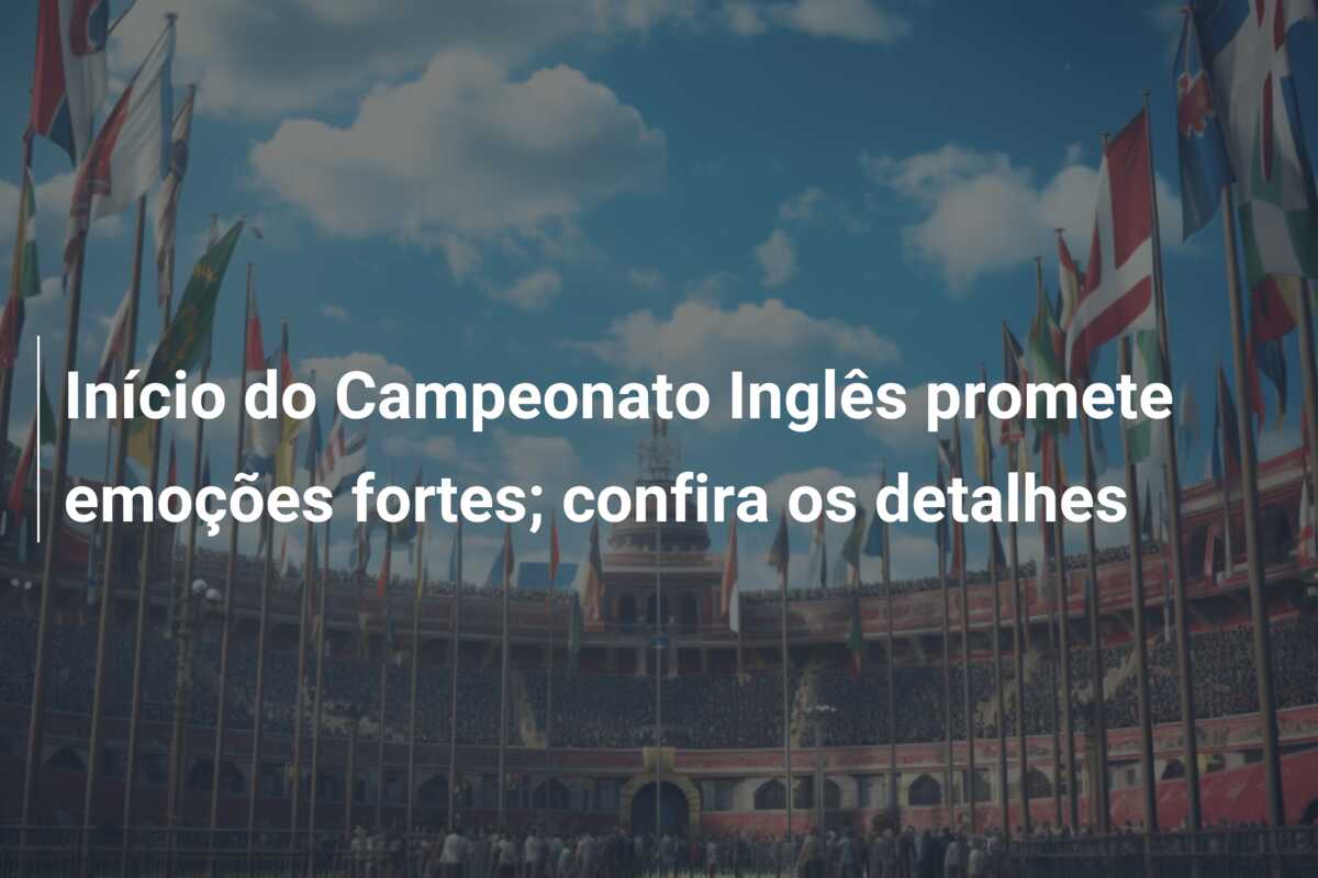 Início do Campeonato Inglês promete emoções fortes; confira os detalhes