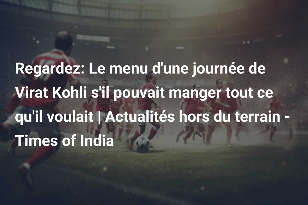Regardez: Le menu d’une journée de Virat Kohli s’il pouvait manger tout ce qu’il voulait | Actualités hors du terrain – Times of India