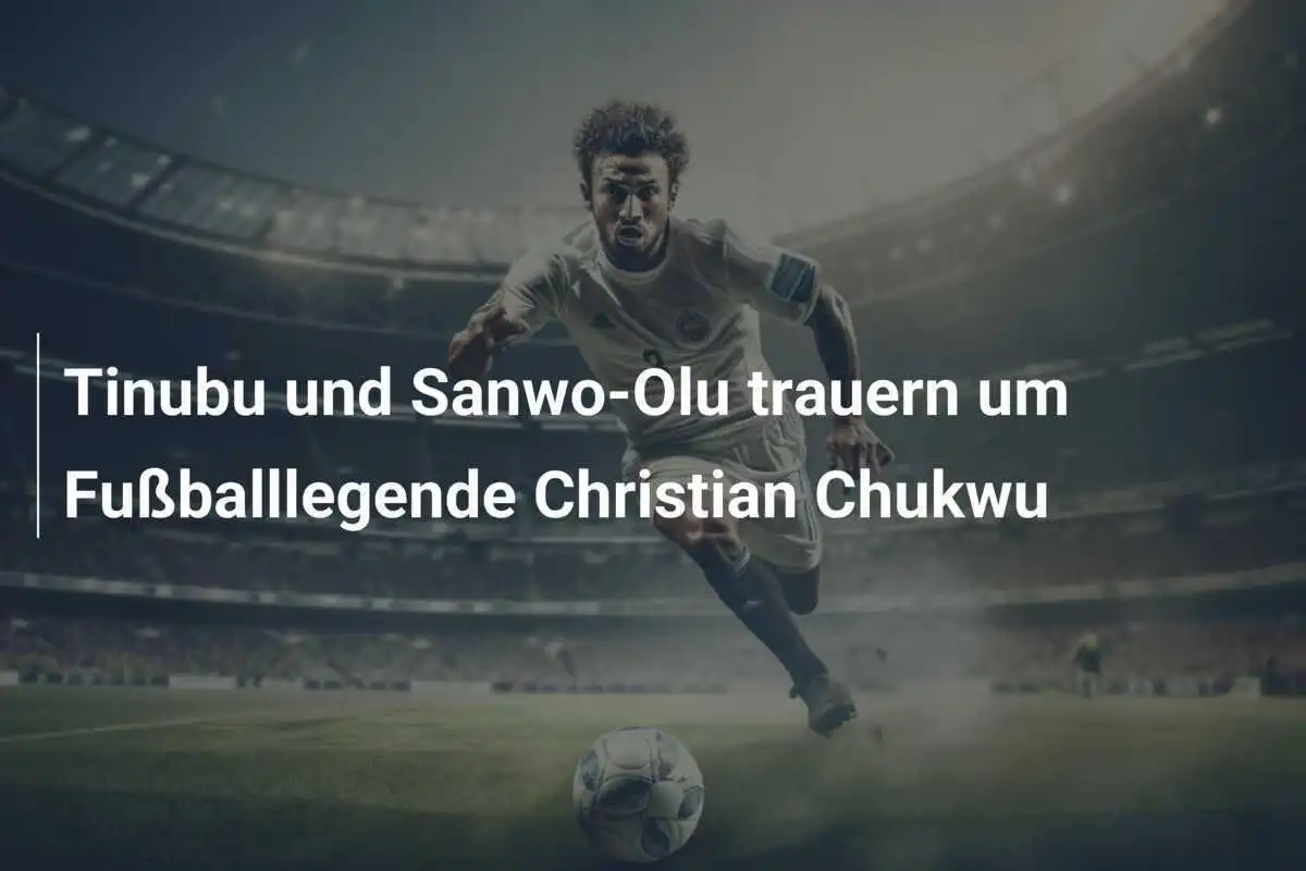 Tinubu und Sanwo-Olu trauern um Fußballlegende Christian Chukwu