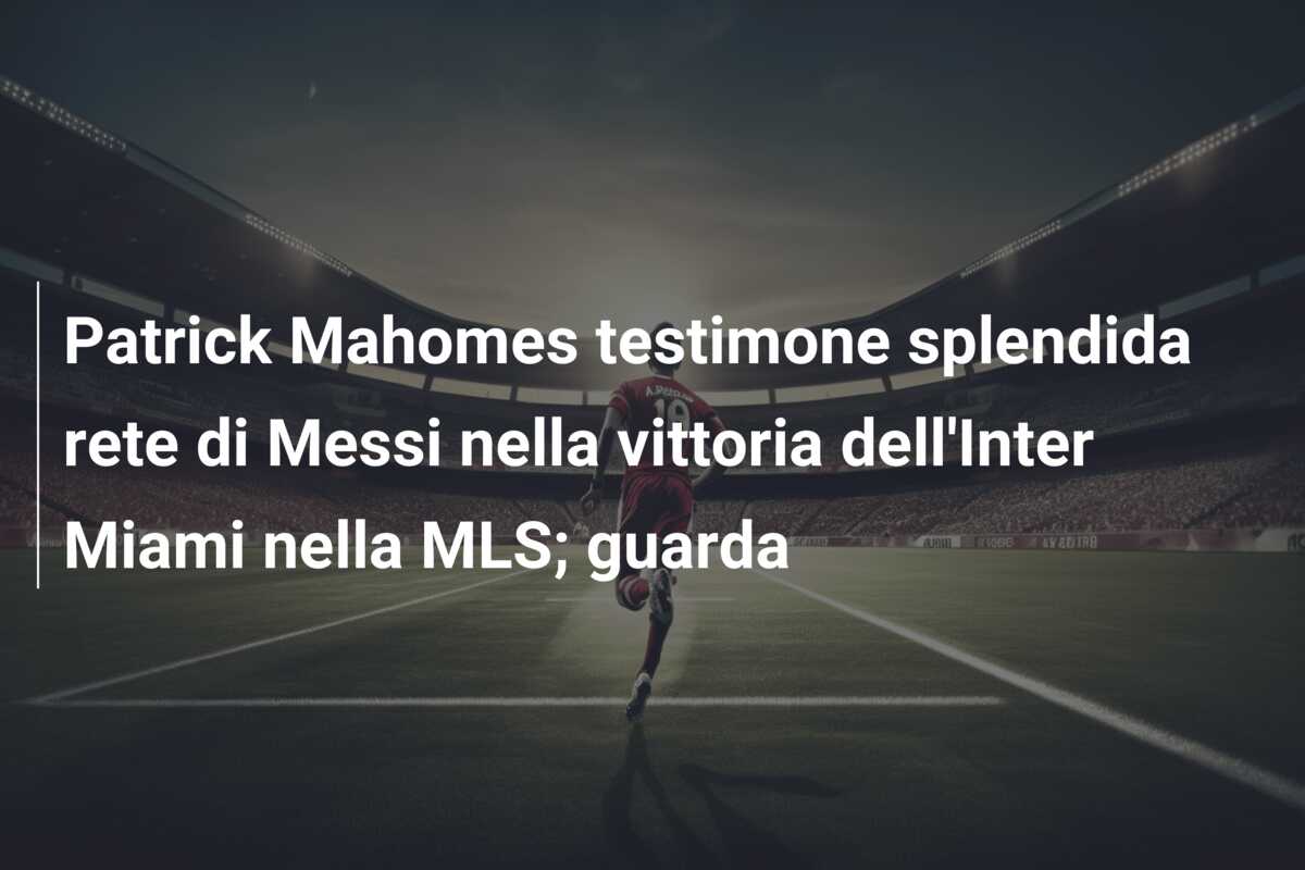 Patrick Mahomes testimone splendida rete di Messi nella vittoria dell’Inter Miami nella MLS; guarda